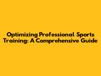 Optimizing Professional Sports Training: A Comprehensive Guide