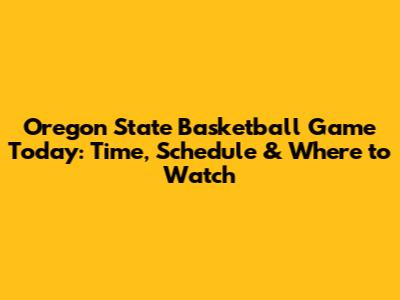 Oregon State Basketball Game Today: Time, Schedule & Where to Watch