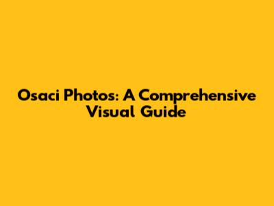 Osaci Photos: A Comprehensive Visual Guide
