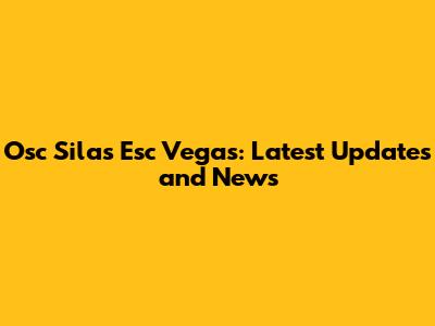 Osc Silas Esc Vegas: Latest Updates and News