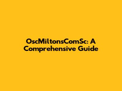 OscMiltonsComSc: A Comprehensive Guide