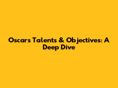 Oscar's Talents & Objectives: A Deep Dive