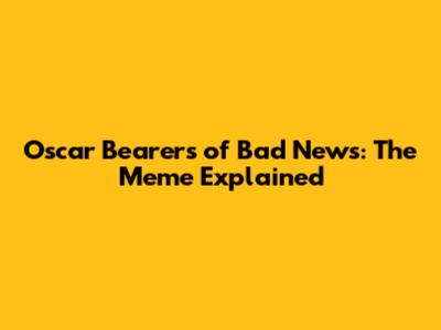 Oscar Bearers of Bad News: The Meme Explained