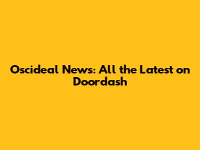 Oscideal News: All the Latest on Doordash
