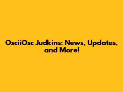 OsciiOsc Judkins: News, Updates, and More!