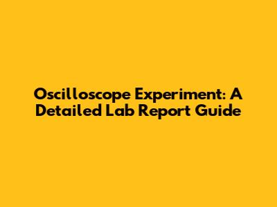 Oscilloscope Experiment: A Detailed Lab Report Guide