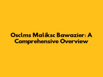 Osclms Maliksc Bawazier: A Comprehensive Overview