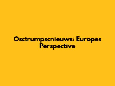 Osctrumpscnieuws: Europe's Perspective
