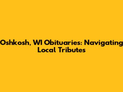 Oshkosh, WI Obituaries: Navigating Local Tributes