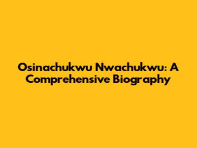 Osinachukwu Nwachukwu: A Comprehensive Biography