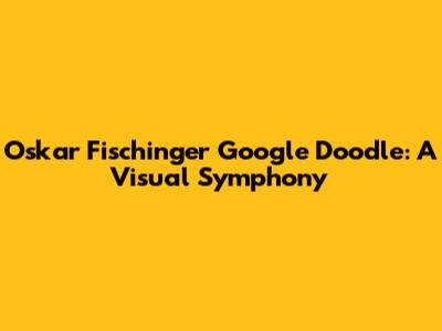 Oskar Fischinger Google Doodle: A Visual Symphony