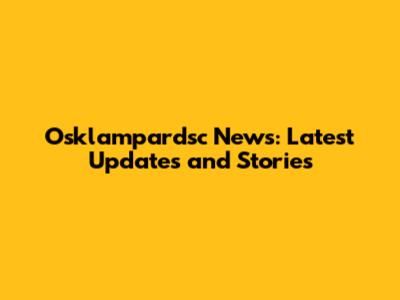 Osklampardsc News: Latest Updates and Stories