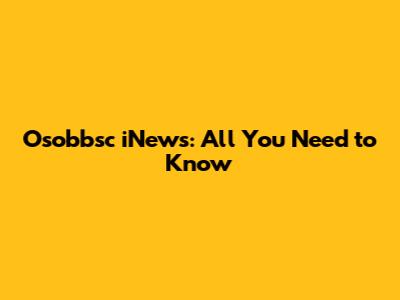 Osobbsc iNews: All You Need to Know
