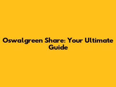 Oswalgreen Share: Your Ultimate Guide