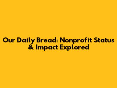 Our Daily Bread: Nonprofit Status & Impact Explored