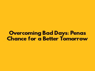 Overcoming Bad Days: Pena's Chance for a Better Tomorrow