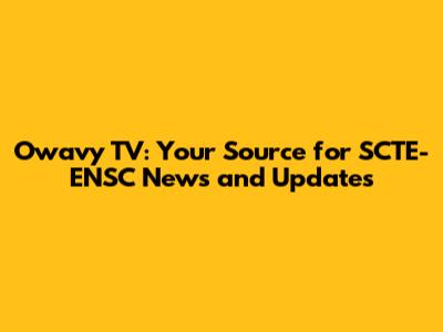 Owavy TV: Your Source for SCTE-ENSC News and Updates