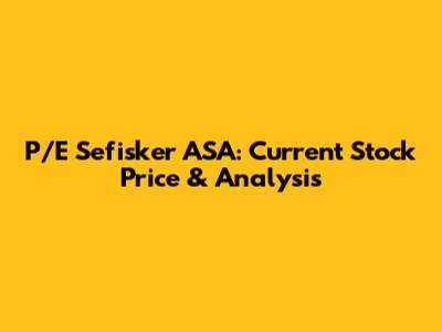 P/E Sefisker ASA: Current Stock Price & Analysis