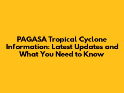 PAGASA Tropical Cyclone Information: Latest Updates and What You Need to Know