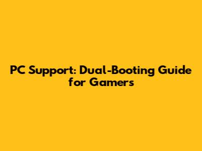 PC Support: Dual-Booting Guide for Gamers