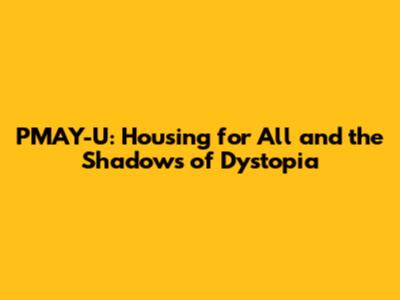 PMAY-U: Housing for All and the Shadows of Dystopia
