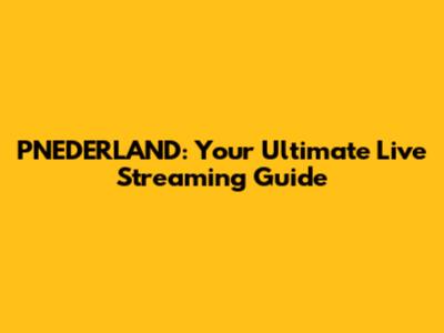 PNEDERLAND: Your Ultimate Live Streaming Guide