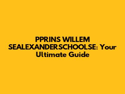 PPRINS WILLEM SEALEXANDERSCHOOLSE: Your Ultimate Guide