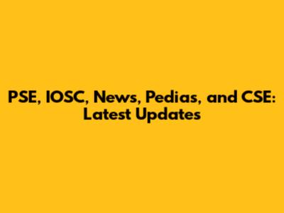 PSE, IOSC, News, Pedias, and CSE: Latest Updates
