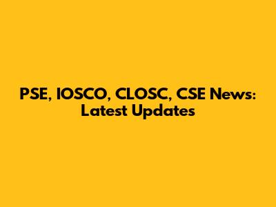PSE, IOSCO, CLOSC, CSE News: Latest Updates
