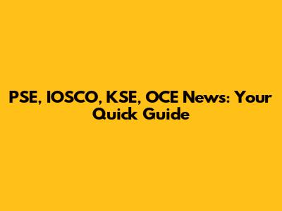 PSE, IOSCO, KSE, OCE News: Your Quick Guide