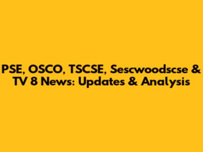 PSE, OSCO, TSCSE, Sescwoodscse & TV 8 News: Updates & Analysis