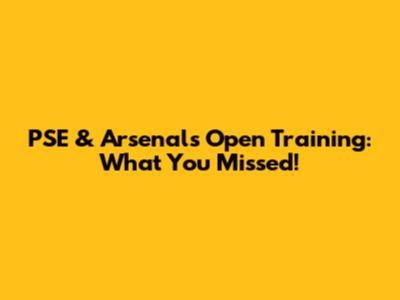 PSE & Arsenal's Open Training: What You Missed!