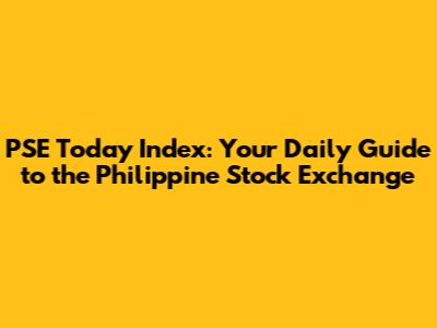 PSE Today Index: Your Daily Guide to the Philippine Stock Exchange
