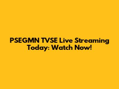 PSEGMN TVSE Live Streaming Today: Watch Now!