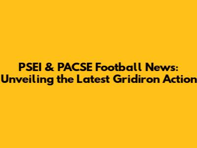 PSEI & PACSE Football News: Unveiling the Latest Gridiron Action