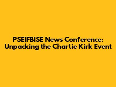 PSEIFBISE News Conference: Unpacking the Charlie Kirk Event