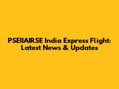 PSEIIAIRSE India Express Flight: Latest News & Updates