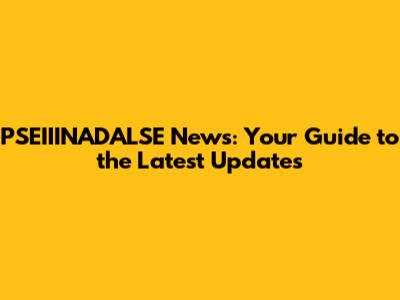 PSEIIINADALSE News: Your Guide to the Latest Updates