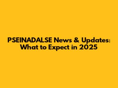 PSEINADALSE News & Updates: What to Expect in 2025