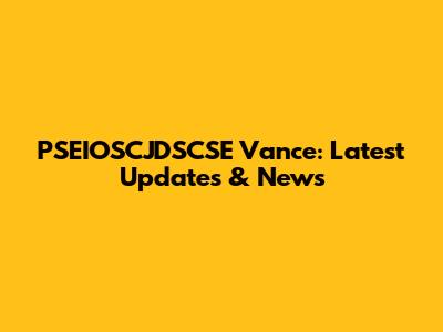 PSEIOSCJDSCSE Vance: Latest Updates & News