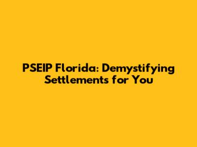 PSEIP Florida: Demystifying Settlements for You