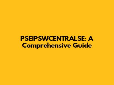 PSEIPSWCENTRALSE: A Comprehensive Guide