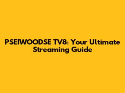 PSEIWOODSE TV8: Your Ultimate Streaming Guide