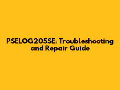 PSELOG205SE: Troubleshooting and Repair Guide