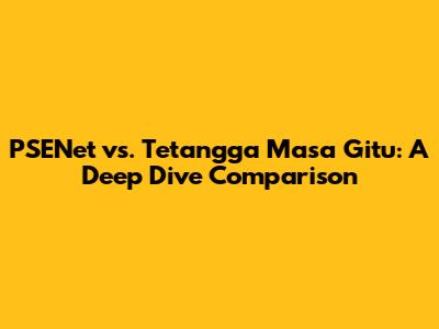 PSENet vs. Tetangga Masa Gitu: A Deep Dive Comparison