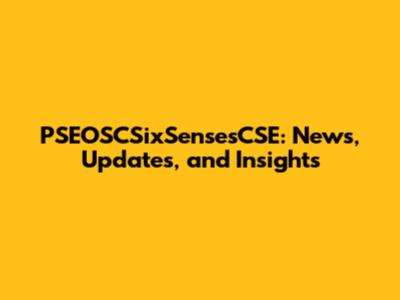 PSEOSCSixSensesCSE: News, Updates, and Insights