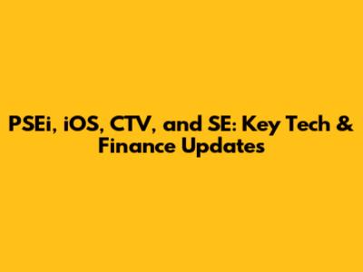 PSEi, iOS, CTV, and SE: Key Tech & Finance Updates