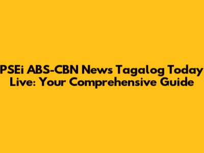 PSEi ABS-CBN News Tagalog Today Live: Your Comprehensive Guide