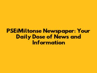 PSEiMiltonse Newspaper: Your Daily Dose of News and Information