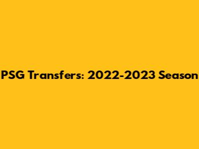 PSG Transfers: 2022-2023 Season